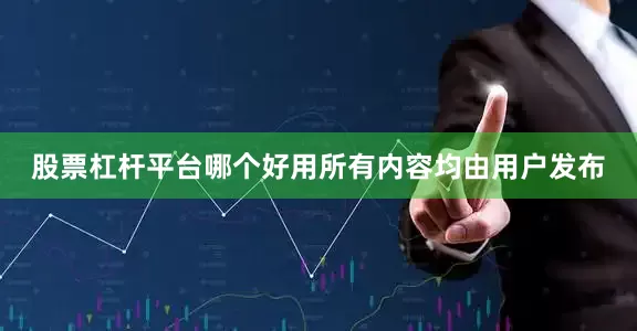 股票杠杆平台哪个好用所有内容均由用户发布