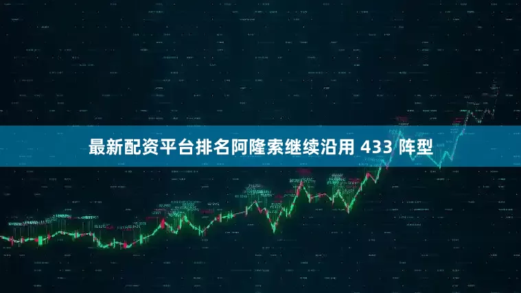 最新配资平台排名阿隆索继续沿用 433 阵型